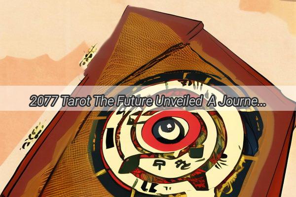 2077 Tarot The Future Unveiled  A Journey into the Next Millenniums Secrets